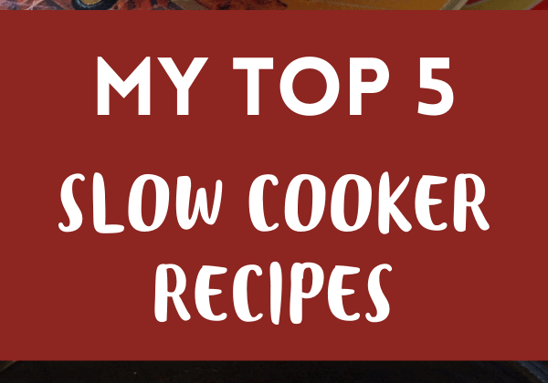 My Top Five Slow Cooker Recipes